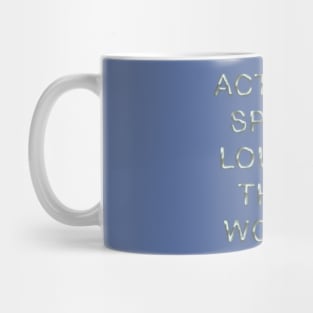 Actions speak louder than words Mug